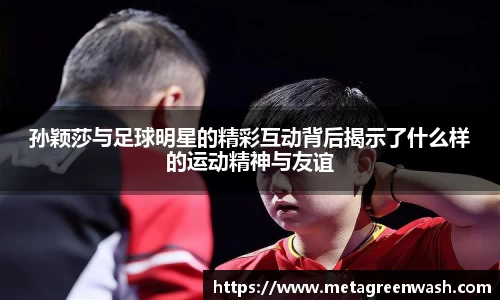 孙颖莎与足球明星的精彩互动背后揭示了什么样的运动精神与友谊